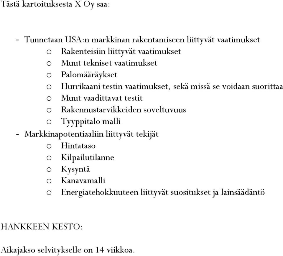 testit o Rakennustarvikkeiden soveltuvuus o Tyyppitalo malli - Markkinapotentiaaliin liittyvät tekijät o Hintataso o Kilpailutilanne