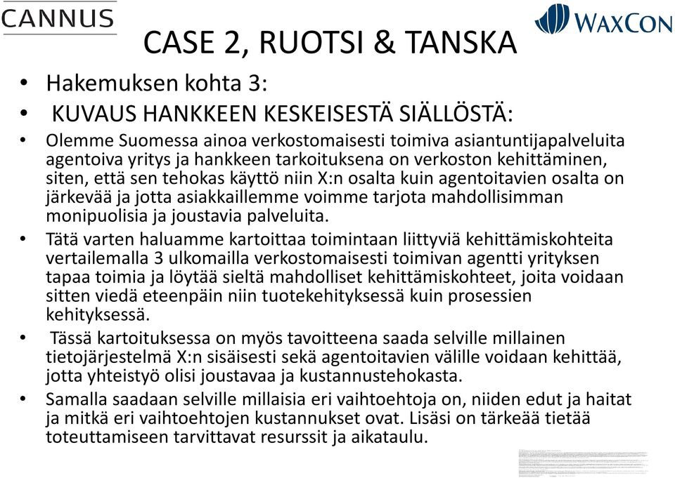 IT kehitys- ja konsultointiprojektit ovat osa keskeistä toimintaa samoin kuin elämystapahtumien kehitys, suunnittelu, markkinointi ja tuottaminen, eri tyyppisten digitaalisen median tuotannot, eri