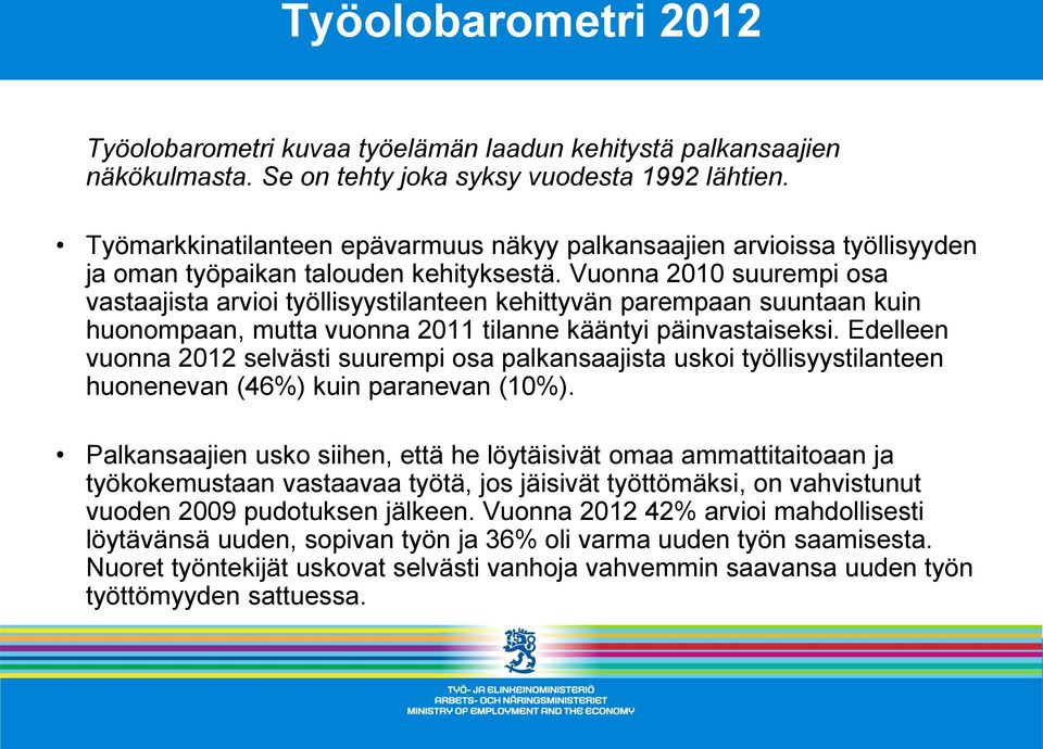 Vuonna 2010 suurempi osa vastaajista arvioi työllisyystilanteen kehittyvän parempaan suuntaan kuin huonompaan, mutta vuonna 2011 tilanne kääntyi päinvastaiseksi.