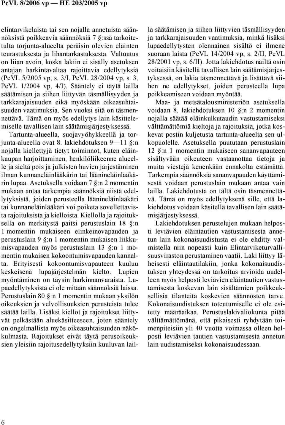 Sääntely ei täytä lailla säätämisen ja siihen liittyvän täsmällisyyden ja tarkkarajaisuuden eikä myöskään oikeasuhtaisuuden vaatimuksia. Sen vuoksi sitä on täsmennettävä.