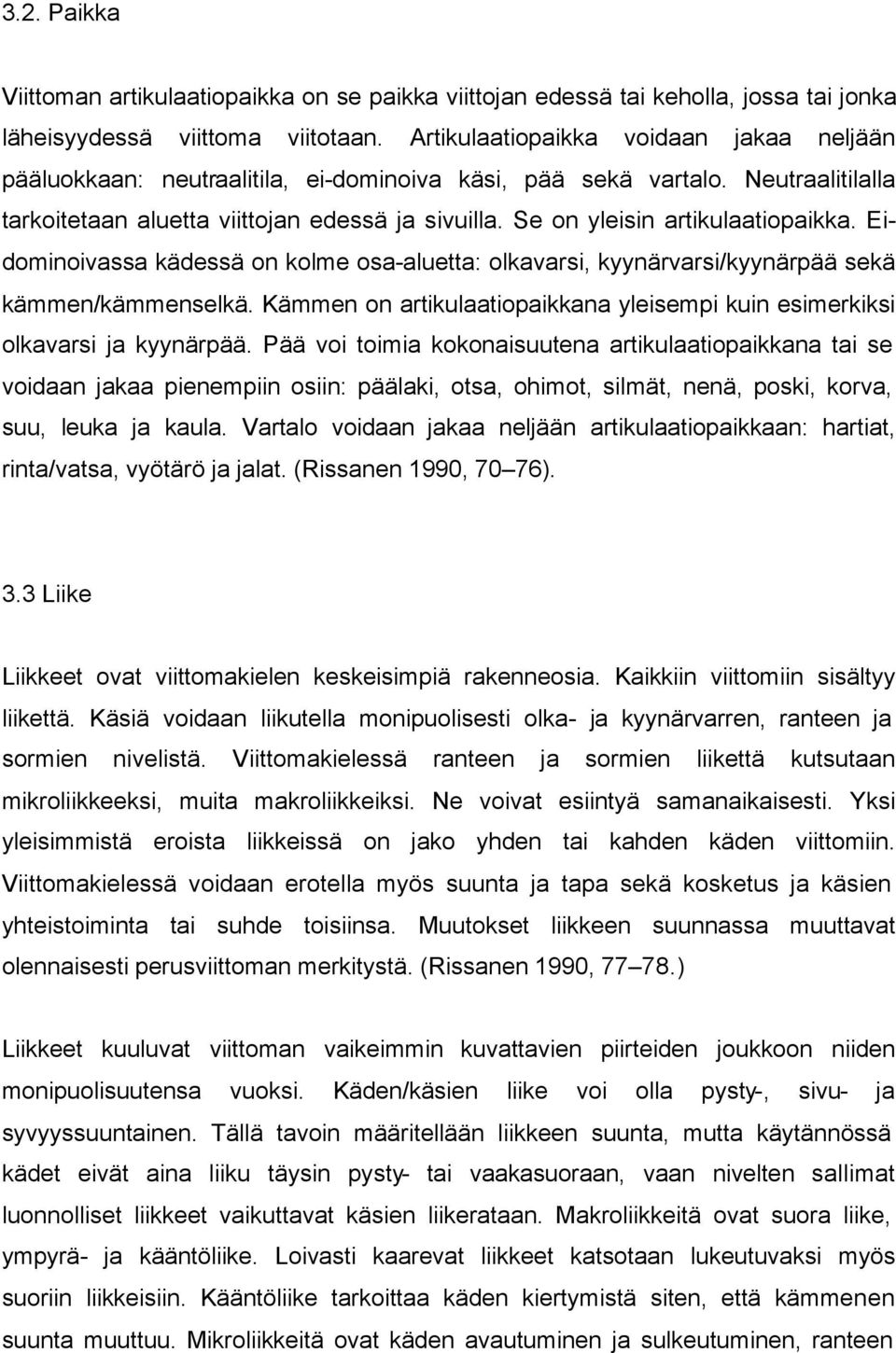 Se on yleisin artikulaatiopaikka. Eidominoivassa kädessä on kolme osa-aluetta: olkavarsi, kyynärvarsi/kyynärpää sekä kämmen/kämmenselkä.