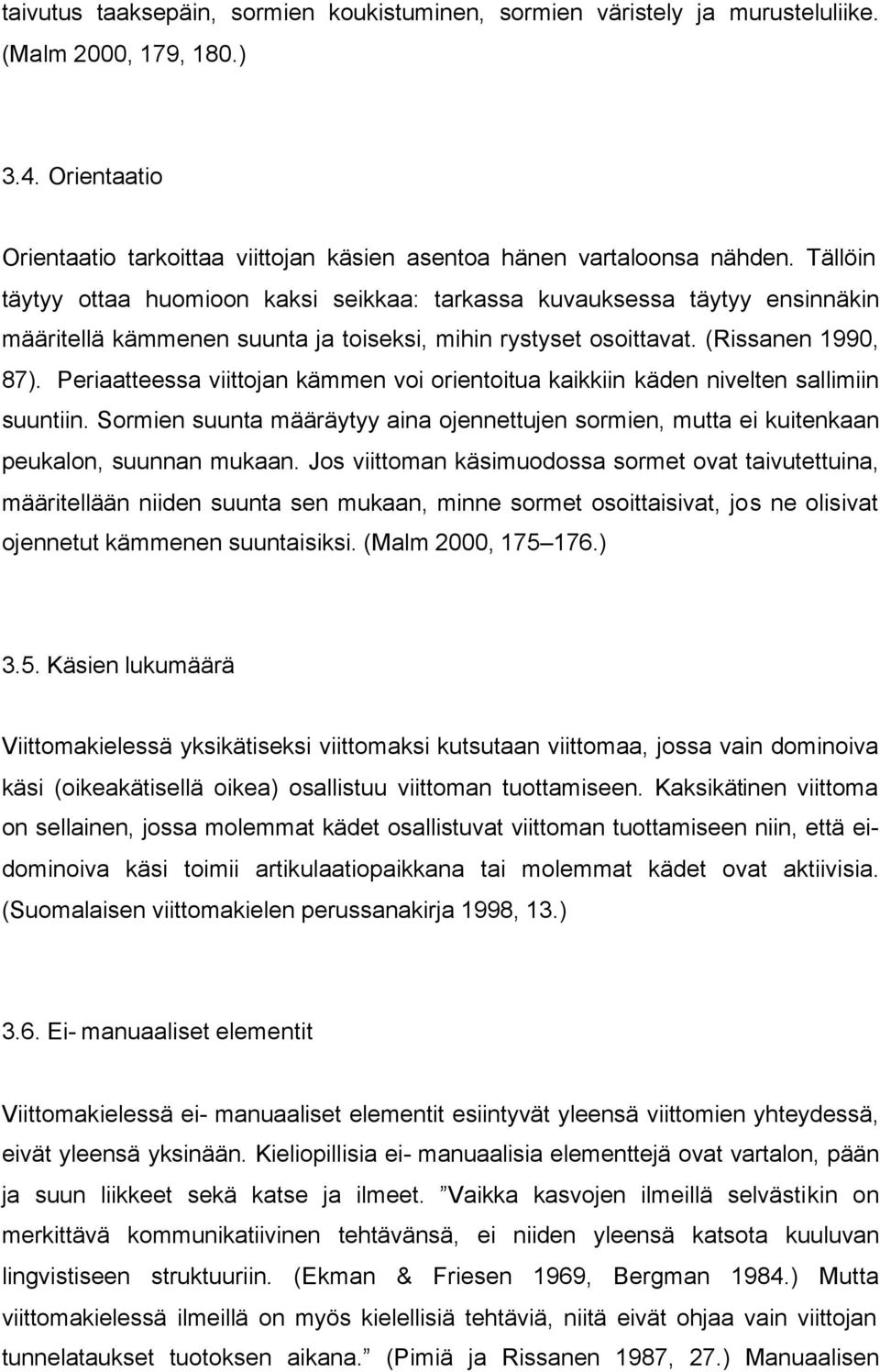 Periaatteessa viittojan kämmen voi orientoitua kaikkiin käden nivelten sallimiin suuntiin. Sormien suunta määräytyy aina ojennettujen sormien, mutta ei kuitenkaan peukalon, suunnan mukaan.
