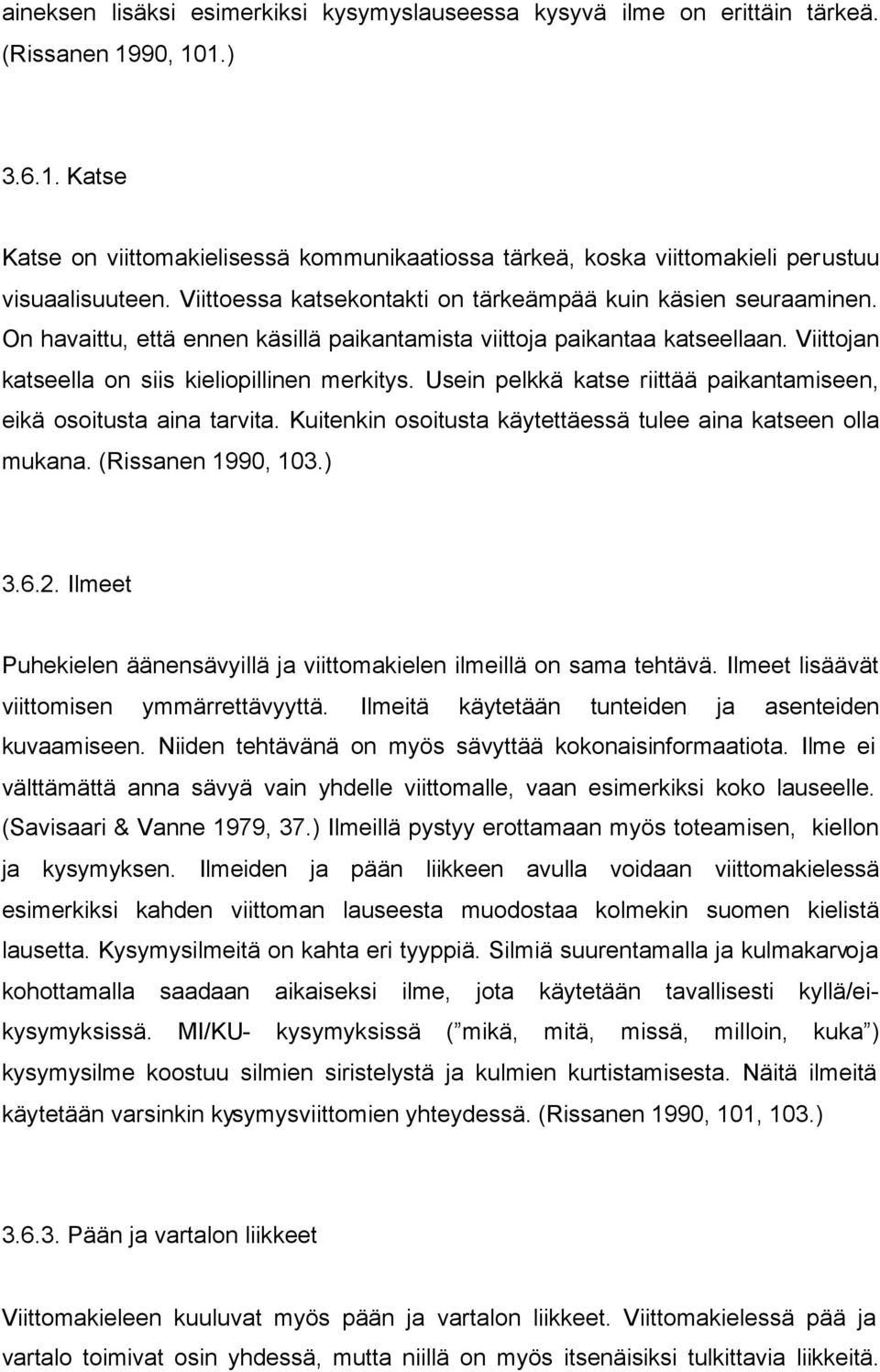 Usein pelkkä katse riittää paikantamiseen, eikä osoitusta aina tarvita. Kuitenkin osoitusta käytettäessä tulee aina katseen olla mukana. (Rissanen 1990, 103.) 3.6.2.