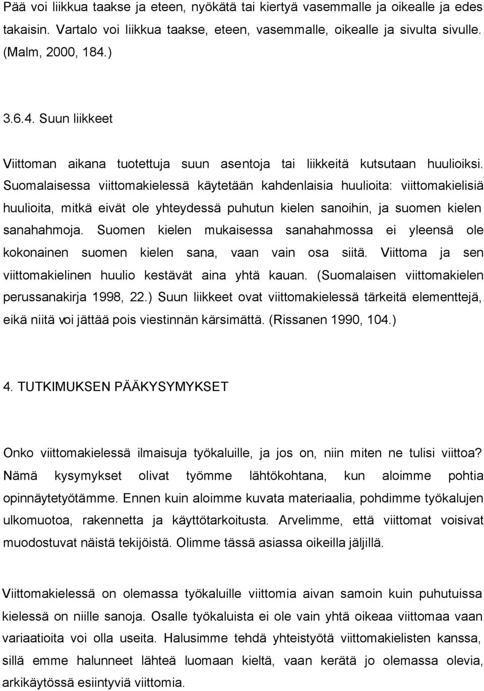Suomalaisessa viittomakielessä käytetään kahdenlaisia huulioita: viittomakielisiä huulioita, mitkä eivät ole yhteydessä puhutun kielen sanoihin, ja suomen kielen sanahahmoja.