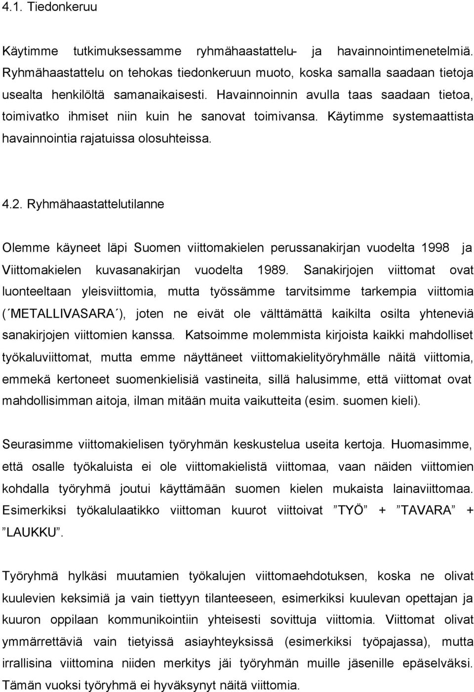 Havainnoinnin avulla taas saadaan tietoa, toimivatko ihmiset niin kuin he sanovat toimivansa. Käytimme systemaattista havainnointia rajatuissa olosuhteissa. 4.2.