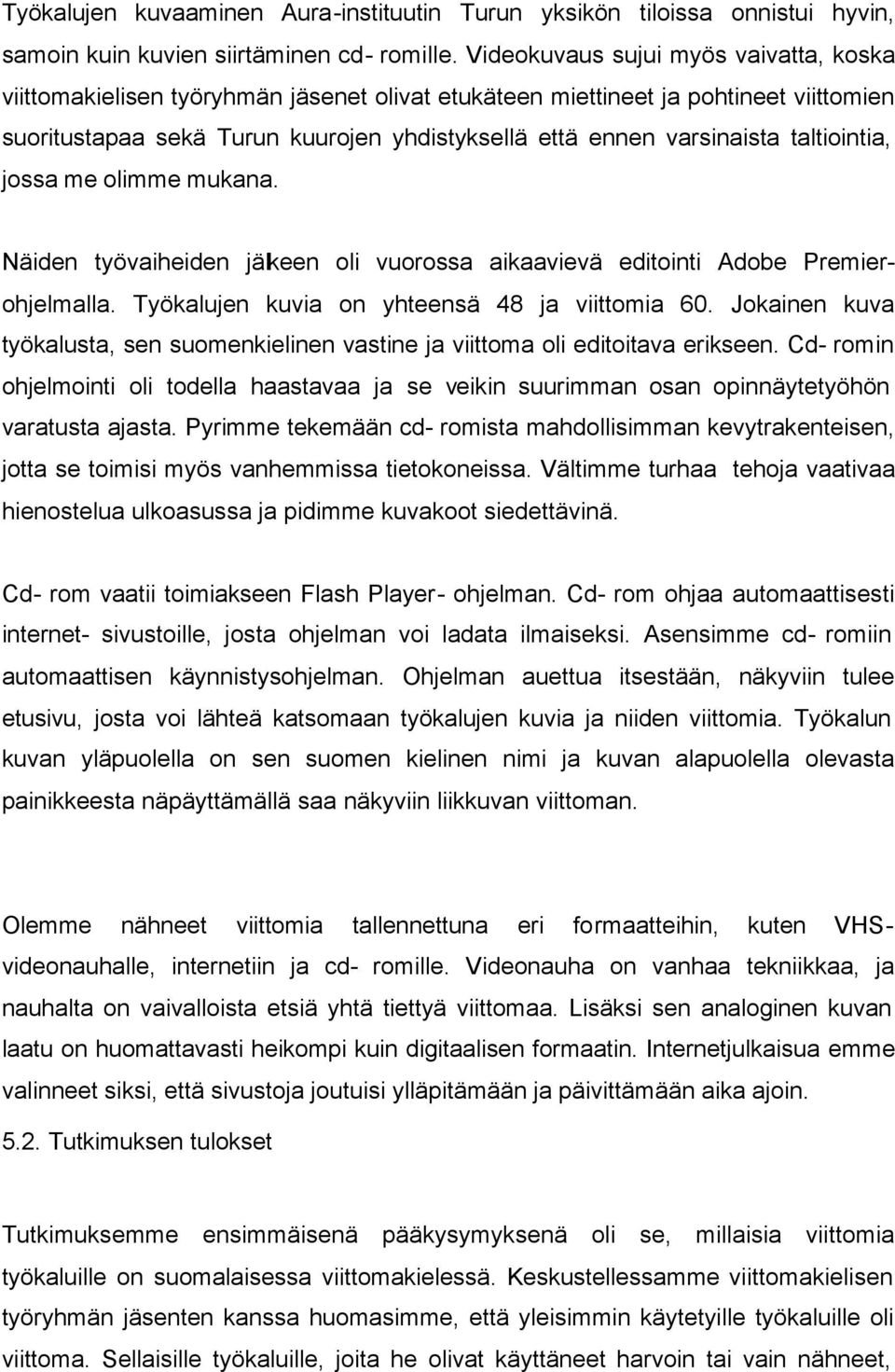 taltiointia, jossa me olimme mukana. Näiden työvaiheiden jälkeen oli vuorossa aikaavievä editointi Adobe Premierohjelmalla. Työkalujen kuvia on yhteensä 48 ja viittomia 60.