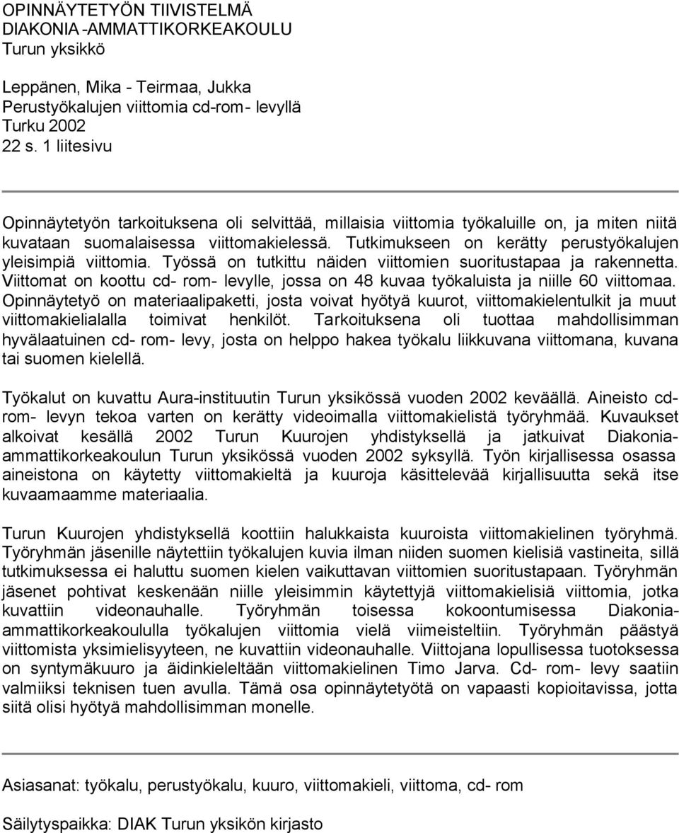 Tutkimukseen on kerätty perustyökalujen yleisimpiä viittomia. Työssä on tutkittu näiden viittomien suoritustapaa ja rakennetta.
