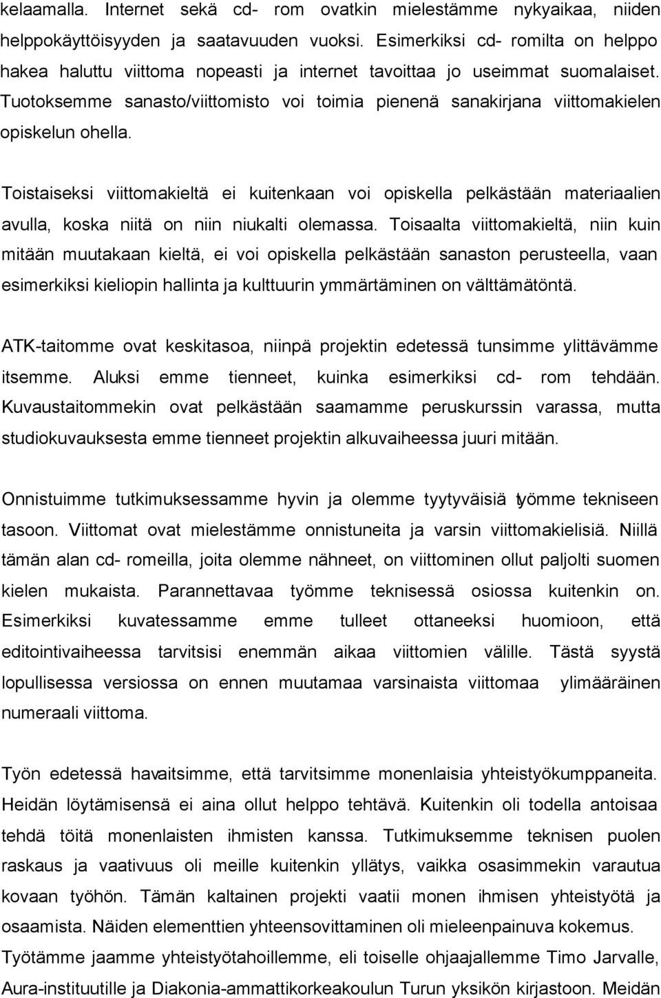 Tuotoksemme sanasto/viittomisto voi toimia pienenä sanakirjana viittomakielen opiskelun ohella.