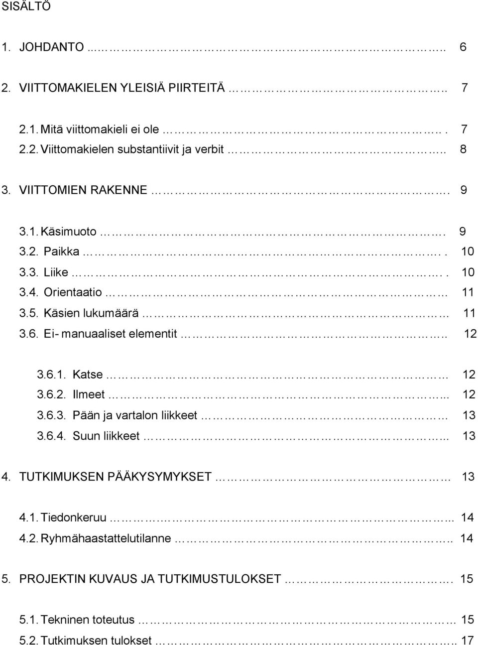 Ei- manuaaliset elementit.. 12 3.6.1. Katse 12 3.6.2. Ilmeet... 12 3.6.3. Pään ja vartalon liikkeet 13 3.6.4. Suun liikkeet... 13 4.