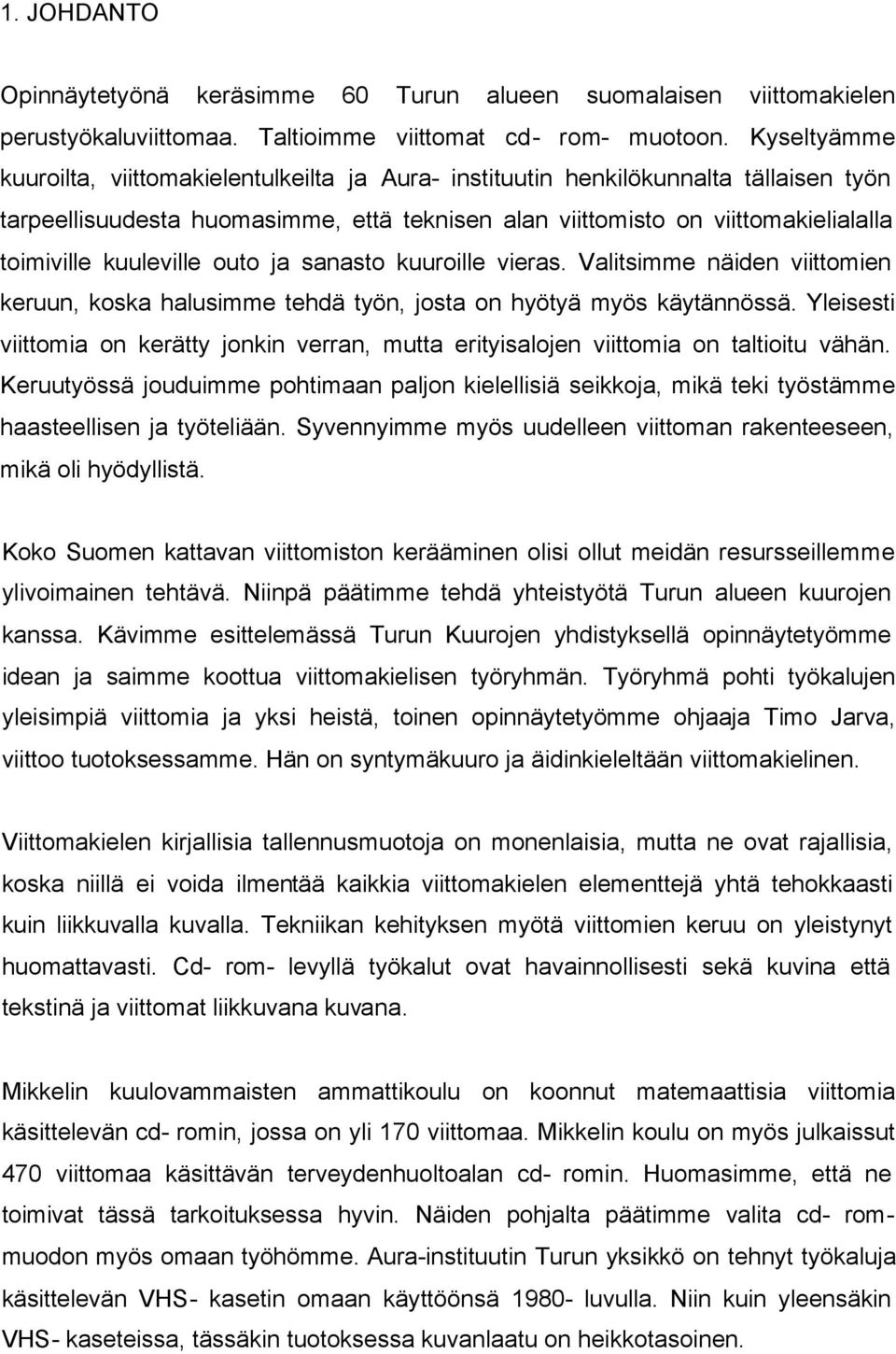 kuuleville outo ja sanasto kuuroille vieras. Valitsimme näiden viittomien keruun, koska halusimme tehdä työn, josta on hyötyä myös käytännössä.