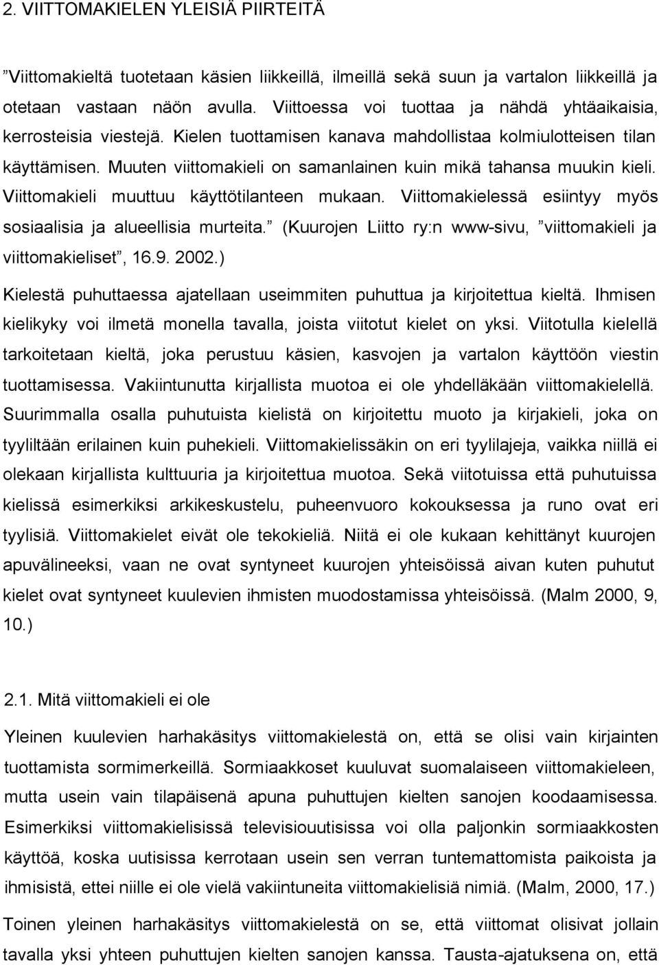Muuten viittomakieli on samanlainen kuin mikä tahansa muukin kieli. Viittomakieli muuttuu käyttötilanteen mukaan. Viittomakielessä esiintyy myös sosiaalisia ja alueellisia murteita.