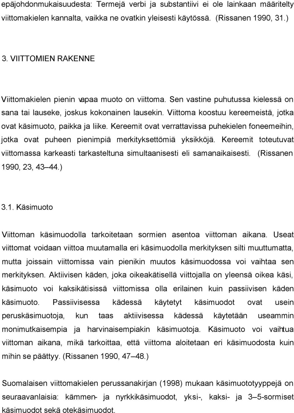 Viittoma koostuu kereemeistä, jotka ovat käsimuoto, paikka ja liike. Kereemit ovat verrattavissa puhekielen foneemeihin, jotka ovat puheen pienimpiä merkityksettömiä yksikköjä.