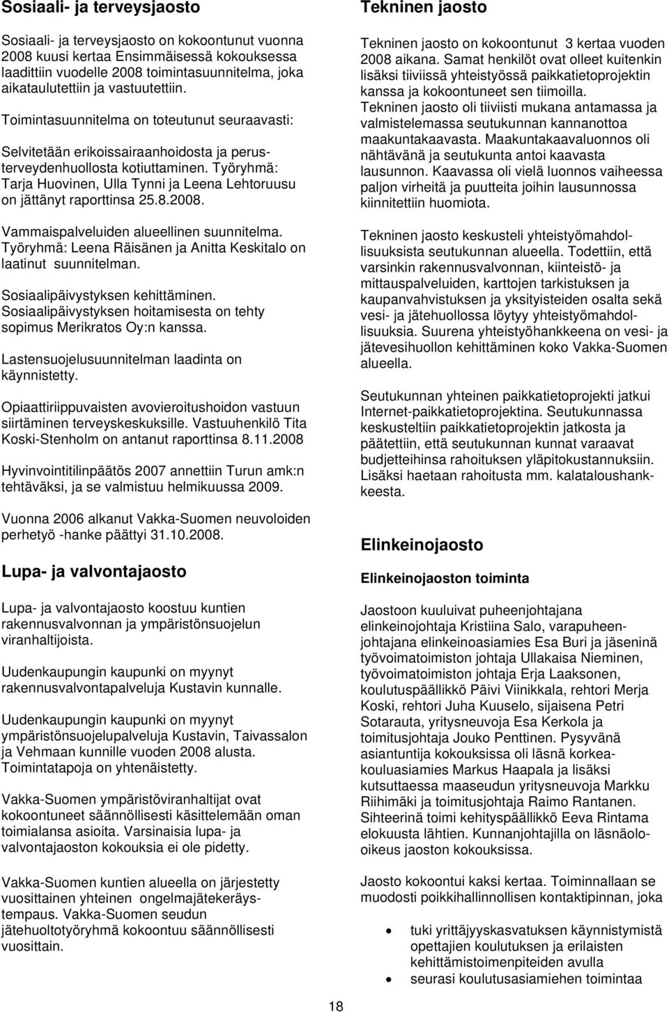 Työryhmä: Tarja Huovinen, Ulla Tynni ja Leena Lehtoruusu on jättänyt raporttinsa 25.8.2008. Vammaispalveluiden alueellinen suunnitelma.