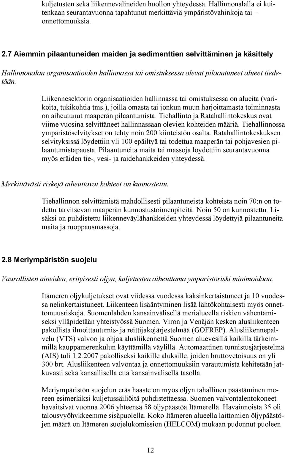 Liikennesektorin organisaatioiden hallinnassa tai omistuksessa on alueita (varikoita, tukikohtia tms.), joilla omasta tai jonkun muun harjoittamasta toiminnasta on aiheutunut maaperän pilaantumista.