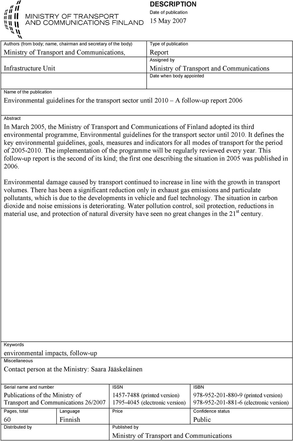 March 2005, the Ministry of Transport and Communications of Finland adopted its third environmental programme, Environmental guidelines for the transport sector until 2010.