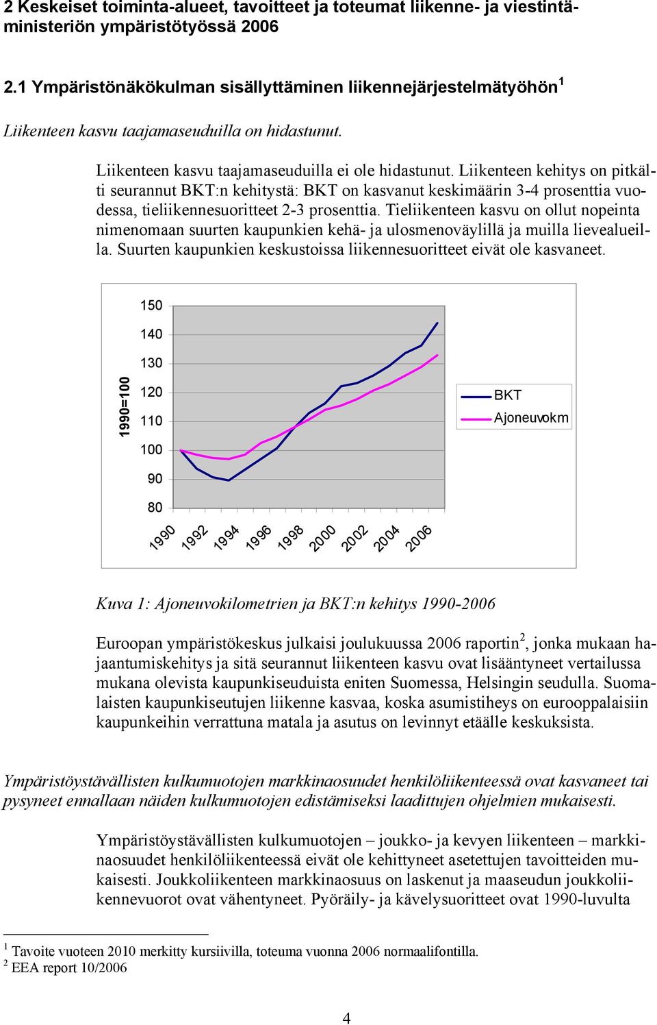 Liikenteen kehitys on pitkälti seurannut BKT:n kehitystä: BKT on kasvanut keskimäärin 3-4 prosenttia vuodessa, tieliikennesuoritteet 2-3 prosenttia.