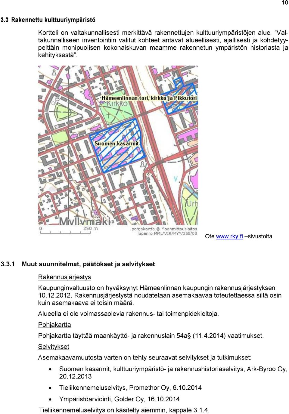 fi sivustolta.. Muut suunnitelmat, päätöset ja selvityset Raennusjärjestys Kaupunginvaltuusto on hyväsynyt Hämeenlinnan aupungin raennusjärjestysen.