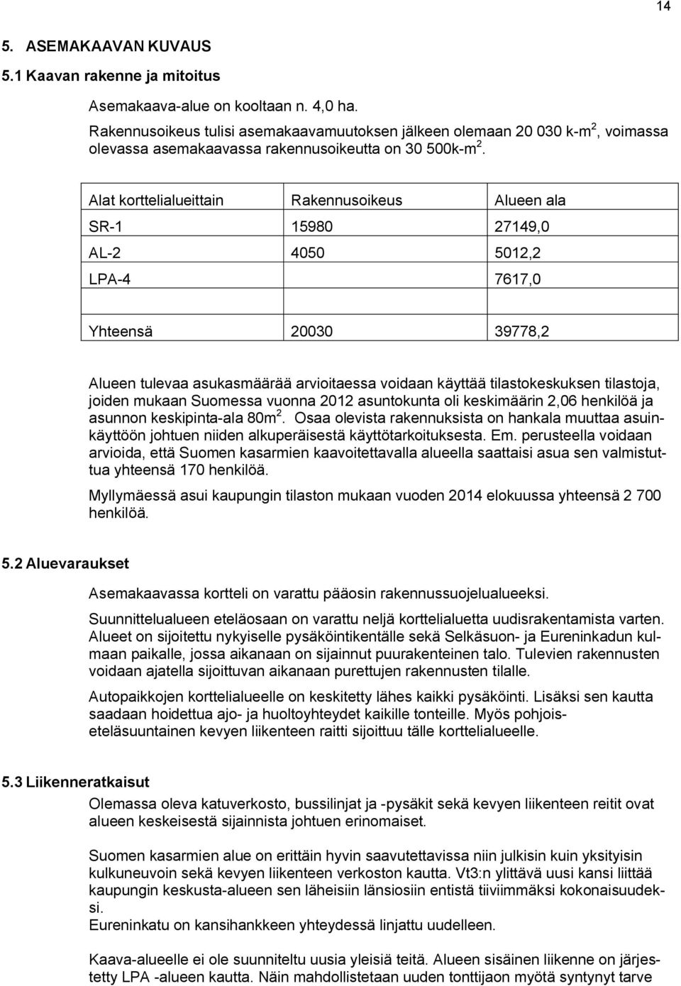 esimäärin, henilöä ja asunnon esipinta-ala m. Osaa olevista raennusista on hanala muuttaa asuinäyttöön johtuen niiden aluperäisestä äyttötaroitusesta. Em.