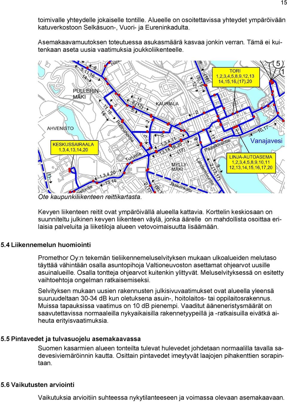 Korttelin esiosaan on suunniteltu julinen evyen liienteen väylä, jona äärelle on mahdollista osoittaa erilaisia palveluita ja liietiloja alueen vetovoimaisuutta lisäämään.