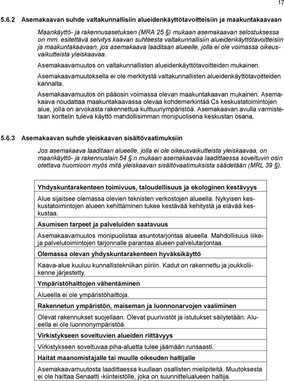 Asemaaavamuutos on valtaunnallisten alueidenäyttötavoitteiden muainen. Asemaaavamuutosella ei ole meritystä valtaunnallisten alueidenäyttötavoitteiden annalta.