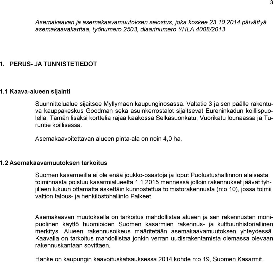 Tämän lisäsi orttelia rajaa aaossa Seläsuonatu, Vuoriatu lounaassa ja Turuntie oillisessa. Asemaaavoitettavan alueen pinta-ala on noin, ha.