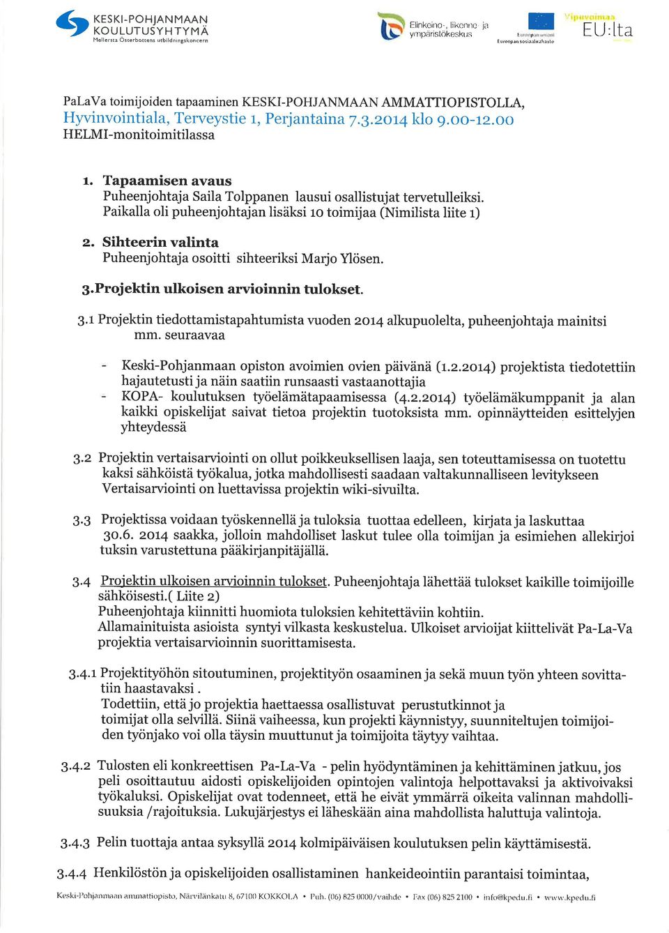 Tapaamisen avaus Puheenjohtaja Saila Tolppanen lausui osallistuj at tervetulleiksi. Paikalla oli puheenjohtajan lisäksi ro toimijaa (Nimilista liite r) z.