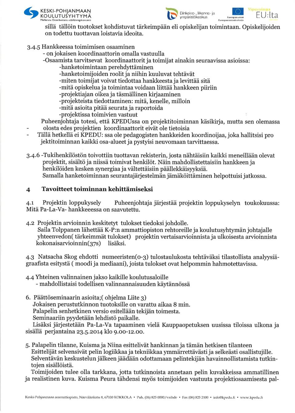 5 Hankkeessa toimimisen osaaminen - on jokaisen koordinaattorin omalla vastuulla -Osaamista tarvitsevat koordinaattorit ja toimijat ainakin seuraavissa asioissa: -hanketoimintaan perehdyttäminen