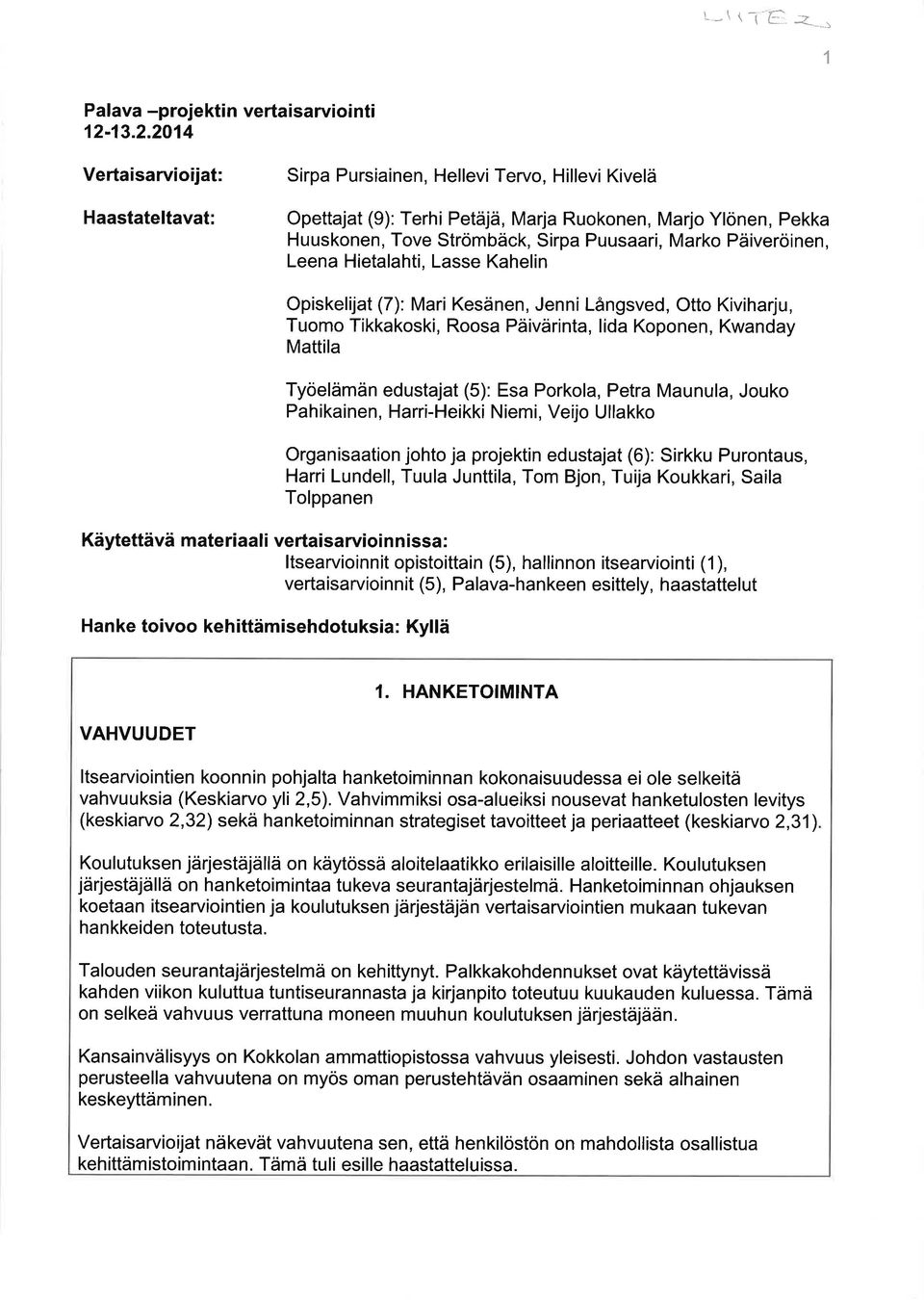 Marko Päiveröinen, Leena Hietalahti, Lasse Kahelin Opiskelijat (7): Mari Kesänen, Jenni Långsved, Otto Kiviharju, Tuomo Tikkakoski, Roosa Päivärinta, lida Koponen, Kwanday Mattila Työelämän edustajat