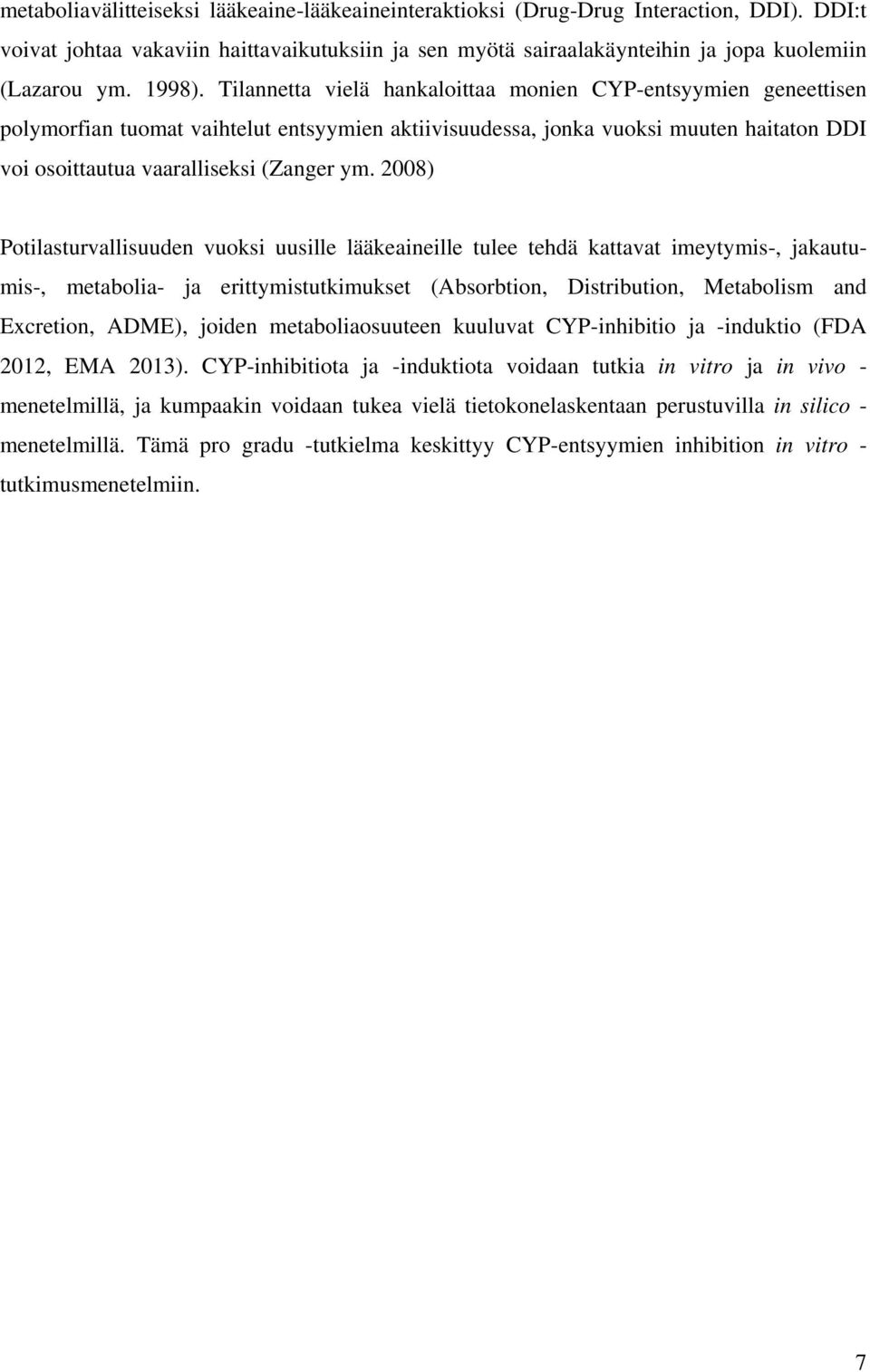 Tilannetta vielä hankaloittaa monien CYP-entsyymien geneettisen polymorfian tuomat vaihtelut entsyymien aktiivisuudessa, jonka vuoksi muuten haitaton DDI voi osoittautua vaaralliseksi (Zanger ym.