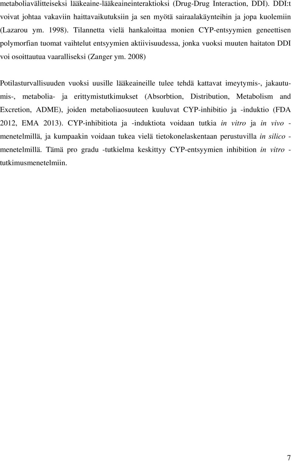 Tilannetta vielä hankaloittaa monien CYP-entsyymien geneettisen polymorfian tuomat vaihtelut entsyymien aktiivisuudessa, jonka vuoksi muuten haitaton DDI voi osoittautua vaaralliseksi (Zanger ym.