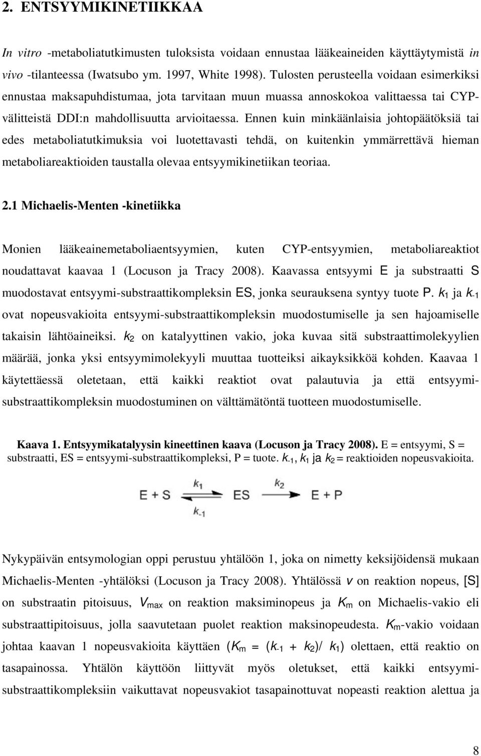 Ennen kuin minkäänlaisia johtopäätöksiä tai edes metaboliatutkimuksia voi luotettavasti tehdä, on kuitenkin ymmärrettävä hieman metaboliareaktioiden taustalla olevaa entsyymikinetiikan teoriaa. 2.