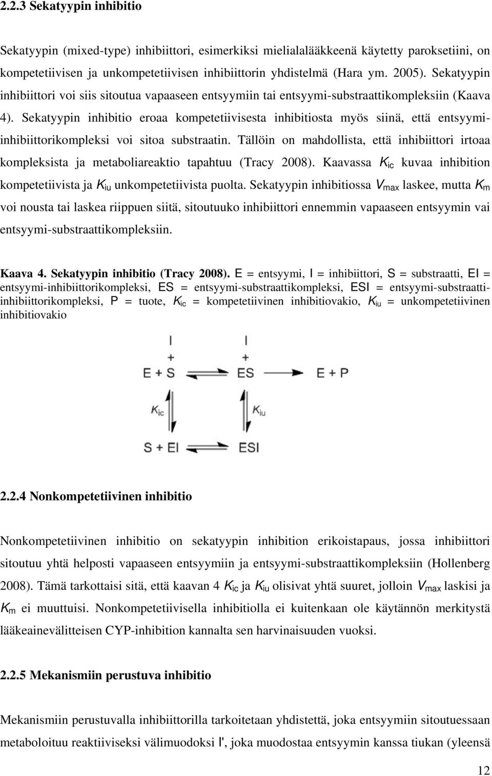 Sekatyypin inhibitio eroaa kompetetiivisesta inhibitiosta myös siinä, että entsyymiinhibiittorikompleksi voi sitoa substraatin.