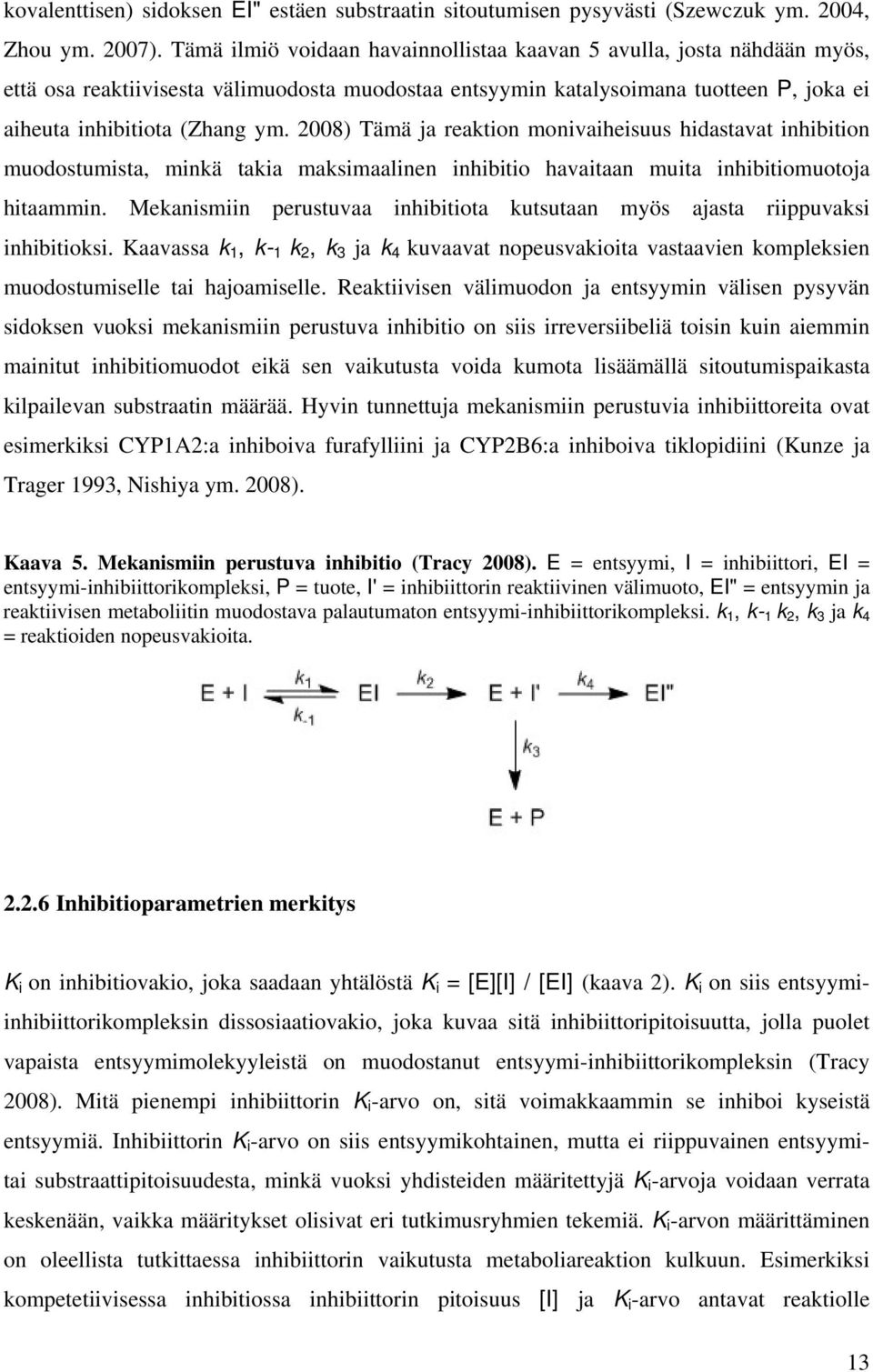 2008) Tämä ja reaktion monivaiheisuus hidastavat inhibition muodostumista, minkä takia maksimaalinen inhibitio havaitaan muita inhibitiomuotoja hitaammin.