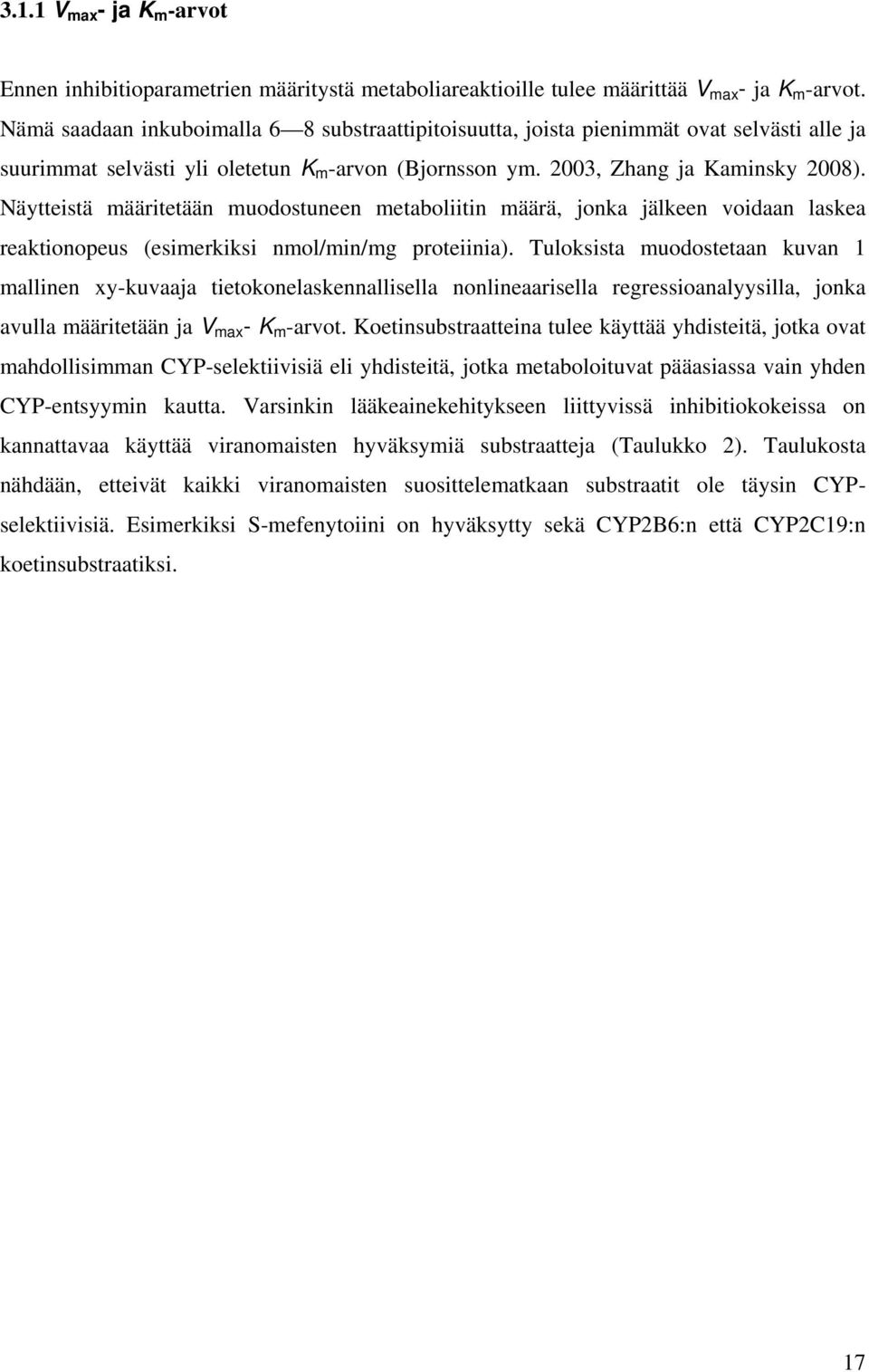 Näytteistä määritetään muodostuneen metaboliitin määrä, jonka jälkeen voidaan laskea reaktionopeus (esimerkiksi nmol/min/mg proteiinia).