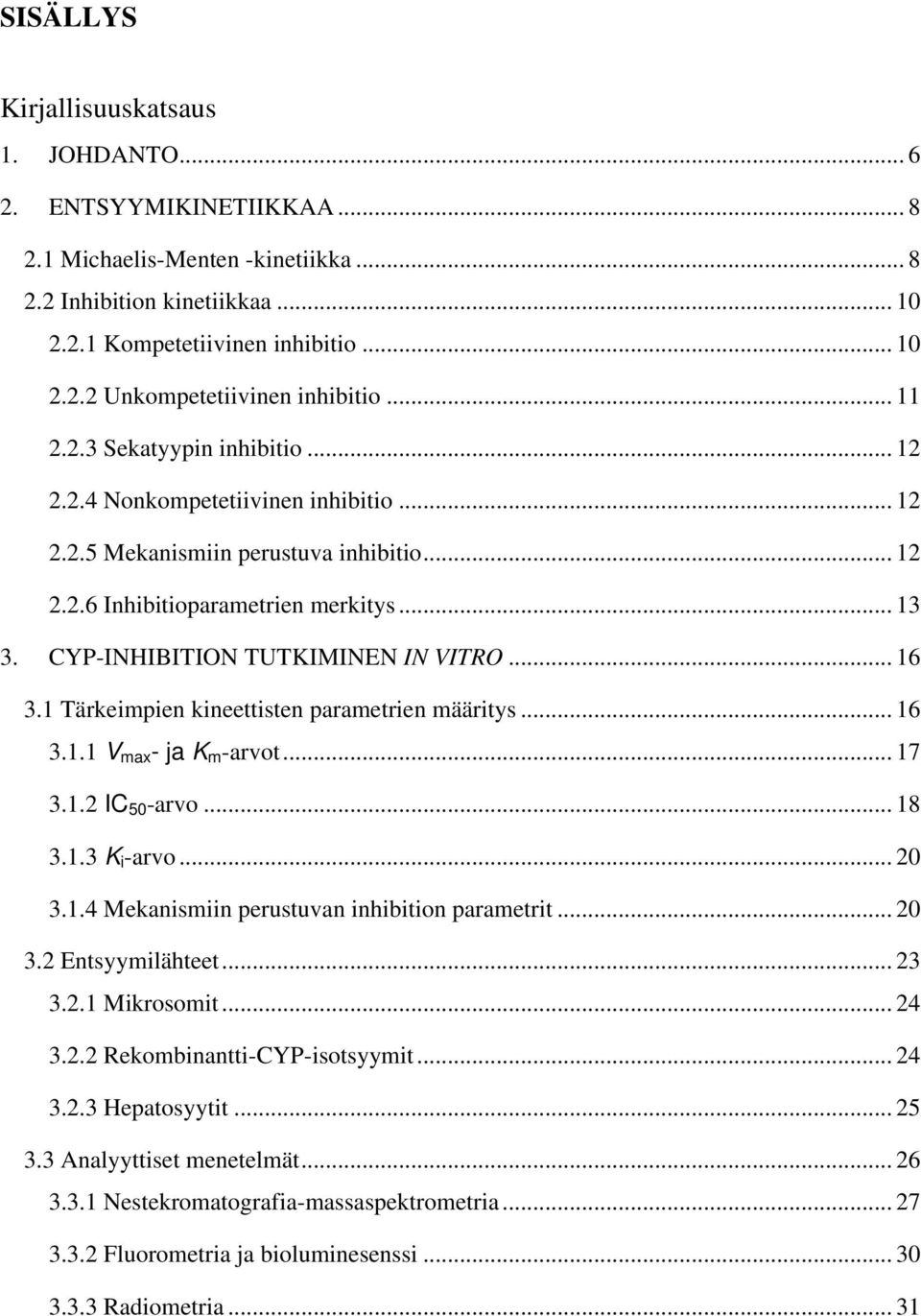 CYP-INHIBITION TUTKIMINEN IN VITRO... 16 3.1 Tärkeimpien kineettisten parametrien määritys... 16 3.1.1 V max - ja K m -arvot... 17 3.1.2 IC 50 -arvo... 18 3.1.3 K i -arvo... 20 3.1.4 Mekanismiin perustuvan inhibition parametrit.