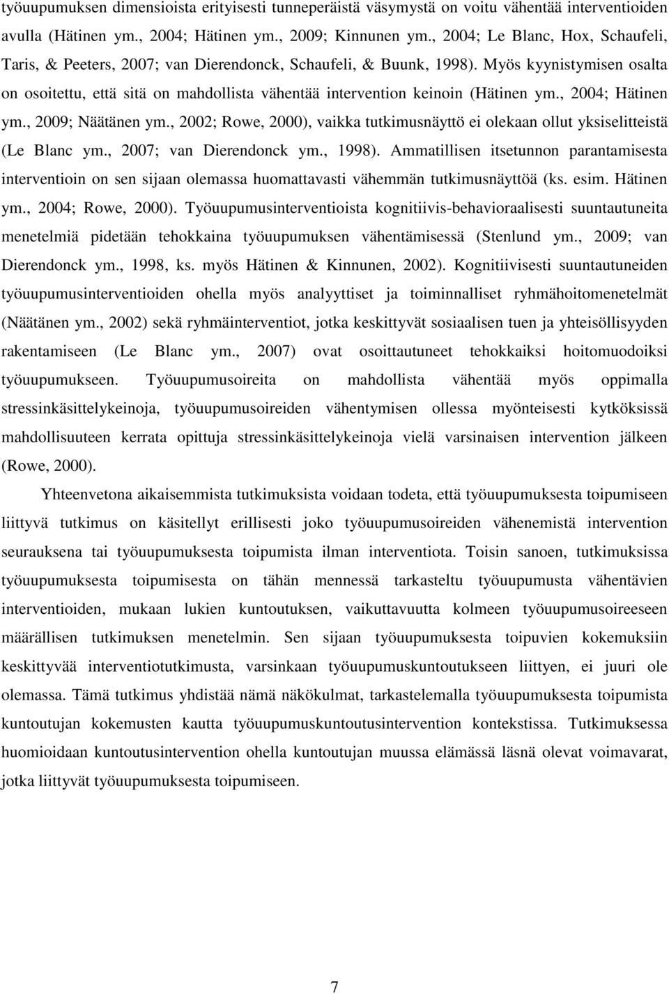 Myös kyynistymisen osalta on osoitettu, että sitä on mahdollista vähentää intervention keinoin (Hätinen ym., 2004; Hätinen ym., 2009; Näätänen ym.