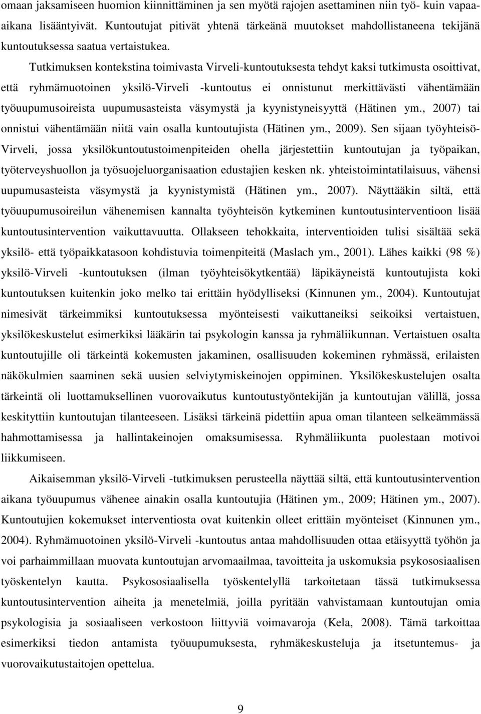 Tutkimuksen kontekstina toimivasta Virveli-kuntoutuksesta tehdyt kaksi tutkimusta osoittivat, että ryhmämuotoinen yksilö-virveli -kuntoutus ei onnistunut merkittävästi vähentämään työuupumusoireista
