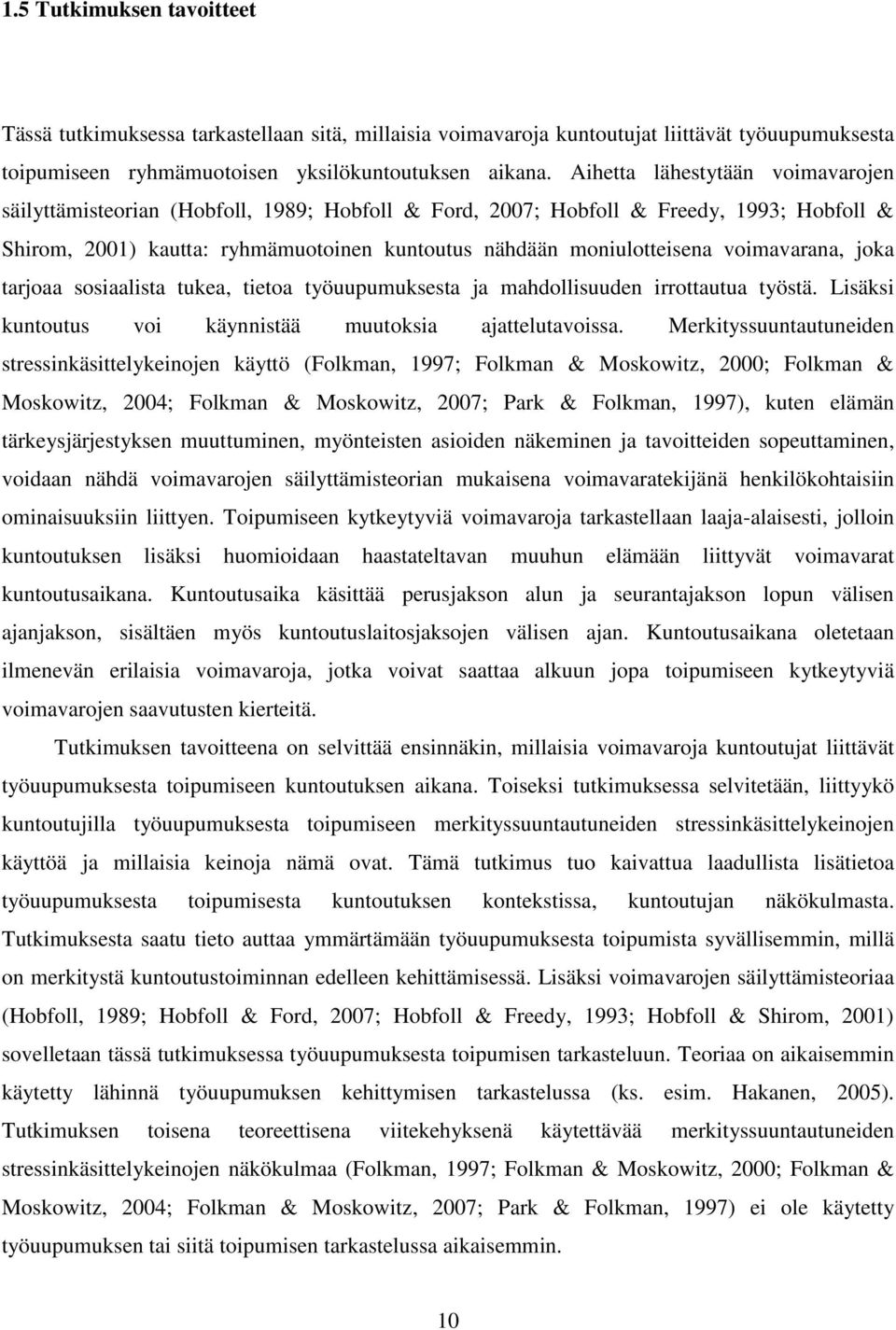 voimavarana, joka tarjoaa sosiaalista tukea, tietoa työuupumuksesta ja mahdollisuuden irrottautua työstä. Lisäksi kuntoutus voi käynnistää muutoksia ajattelutavoissa.