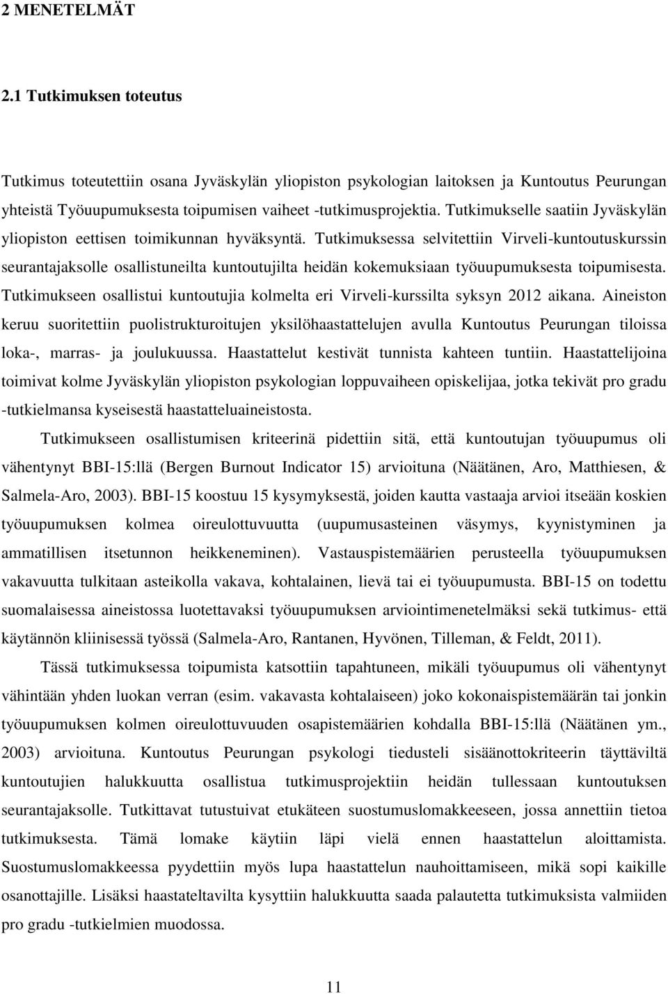 Tutkimuksessa selvitettiin Virveli-kuntoutuskurssin seurantajaksolle osallistuneilta kuntoutujilta heidän kokemuksiaan työuupumuksesta toipumisesta.