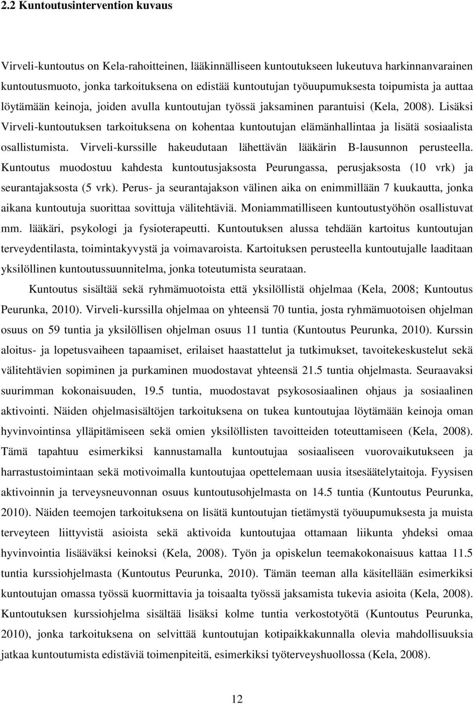 Lisäksi Virveli-kuntoutuksen tarkoituksena on kohentaa kuntoutujan elämänhallintaa ja lisätä sosiaalista osallistumista. Virveli-kurssille hakeudutaan lähettävän lääkärin B-lausunnon perusteella.