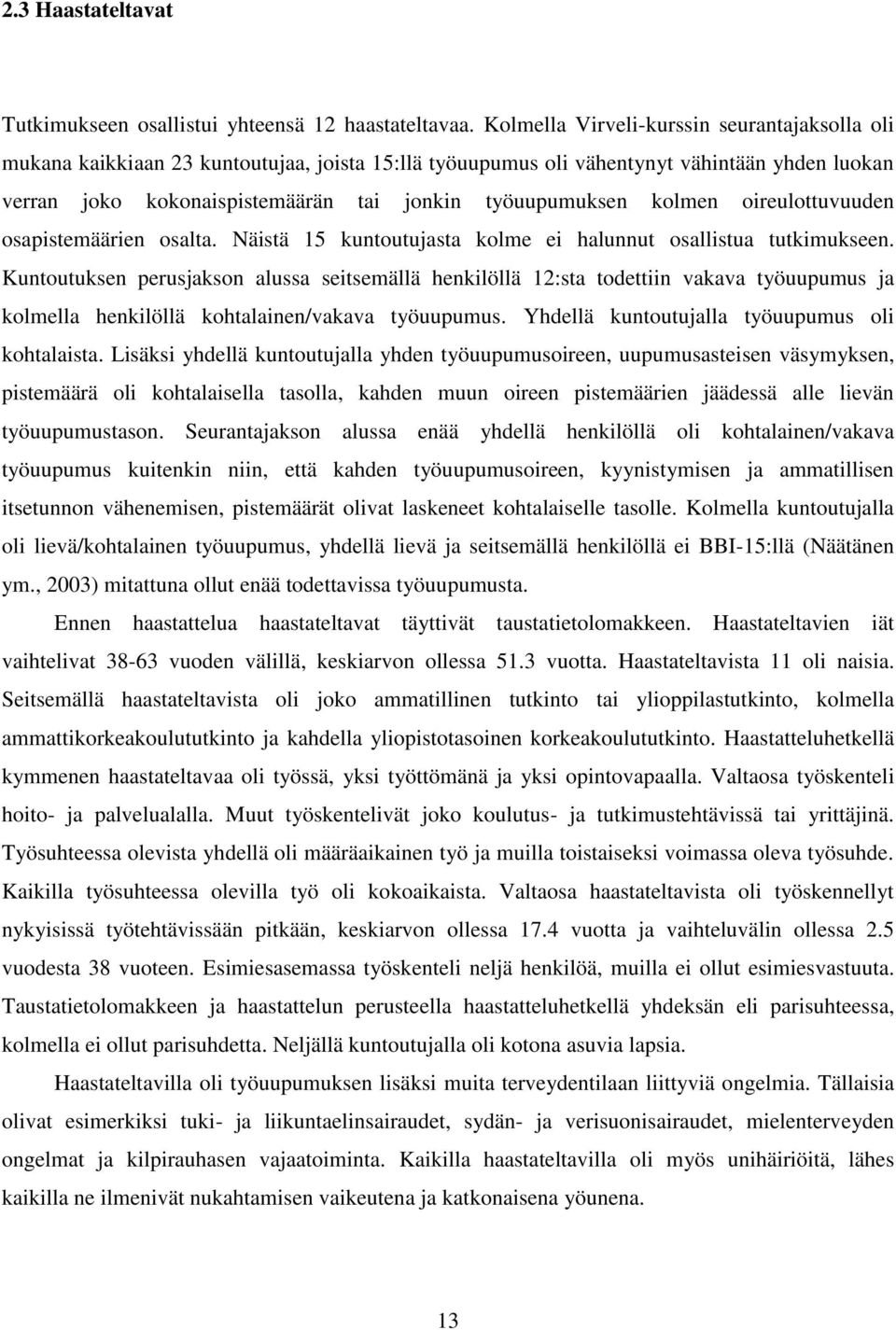 kolmen oireulottuvuuden osapistemäärien osalta. Näistä 15 kuntoutujasta kolme ei halunnut osallistua tutkimukseen.