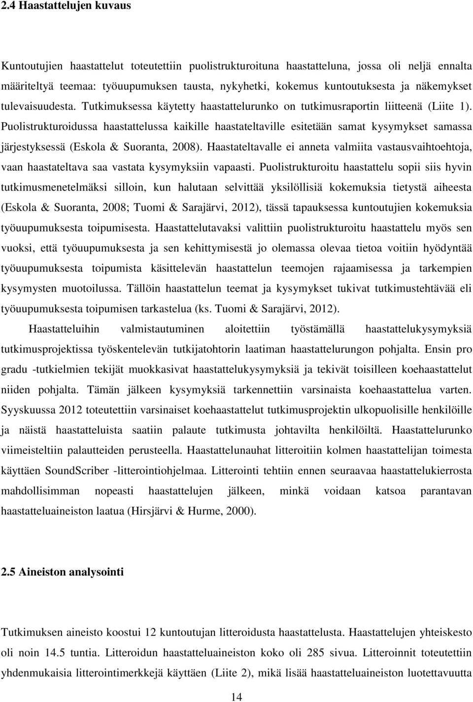 Puolistrukturoidussa haastattelussa kaikille haastateltaville esitetään samat kysymykset samassa järjestyksessä (Eskola & Suoranta, 2008).