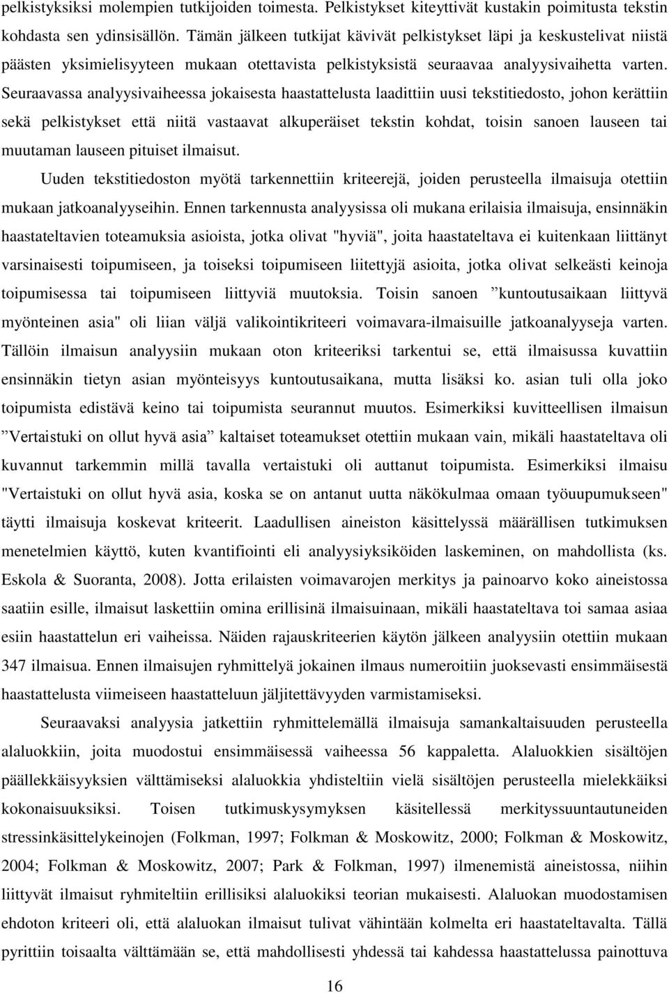 Seuraavassa analyysivaiheessa jokaisesta haastattelusta laadittiin uusi tekstitiedosto, johon kerättiin sekä pelkistykset että niitä vastaavat alkuperäiset tekstin kohdat, toisin sanoen lauseen tai