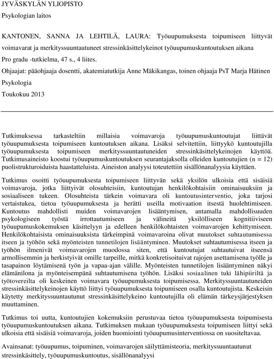 Ohjaajat: pääohjaaja dosentti, akatemiatutkija Anne Mäkikangas, toinen ohjaaja PsT Marja Hätinen Psykologia Toukokuu 2013 Tutkimuksessa tarkasteltiin millaisia voimavaroja työuupumuskuntoutujat