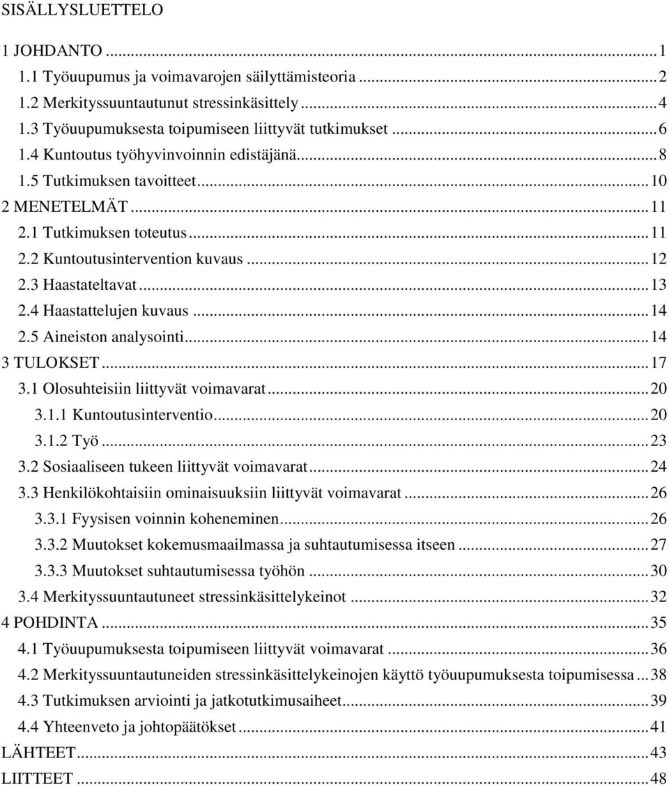 4 Haastattelujen kuvaus... 14 2.5 Aineiston analysointi... 14 3 TULOKSET... 17 3.1 Olosuhteisiin liittyvät voimavarat... 20 3.1.1 Kuntoutusinterventio... 20 3.1.2 Työ... 23 3.
