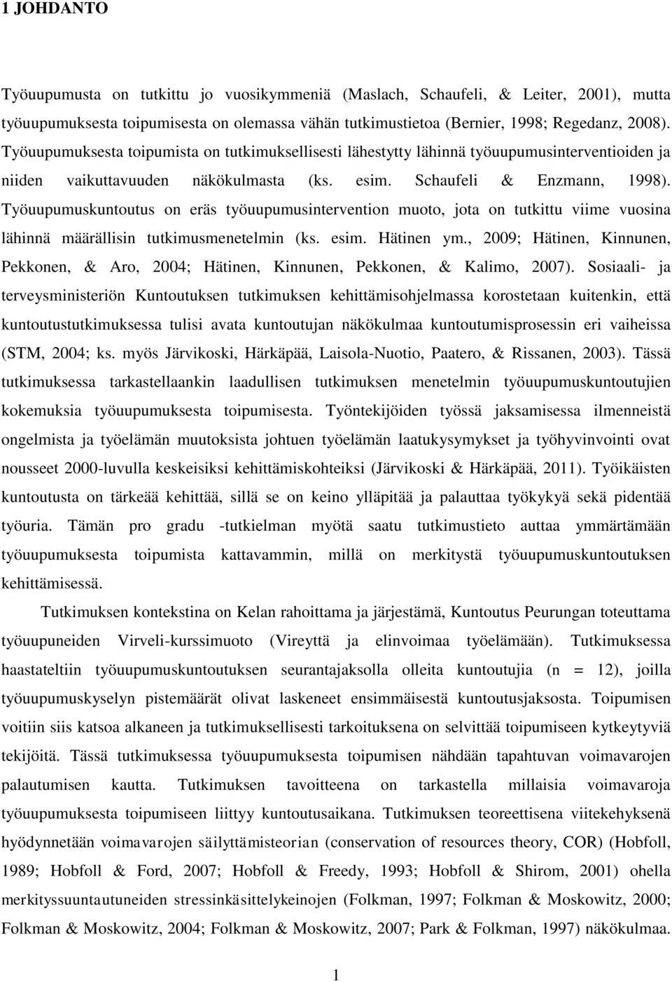 Työuupumuskuntoutus on eräs työuupumusintervention muoto, jota on tutkittu viime vuosina lähinnä määrällisin tutkimusmenetelmin (ks. esim. Hätinen ym.