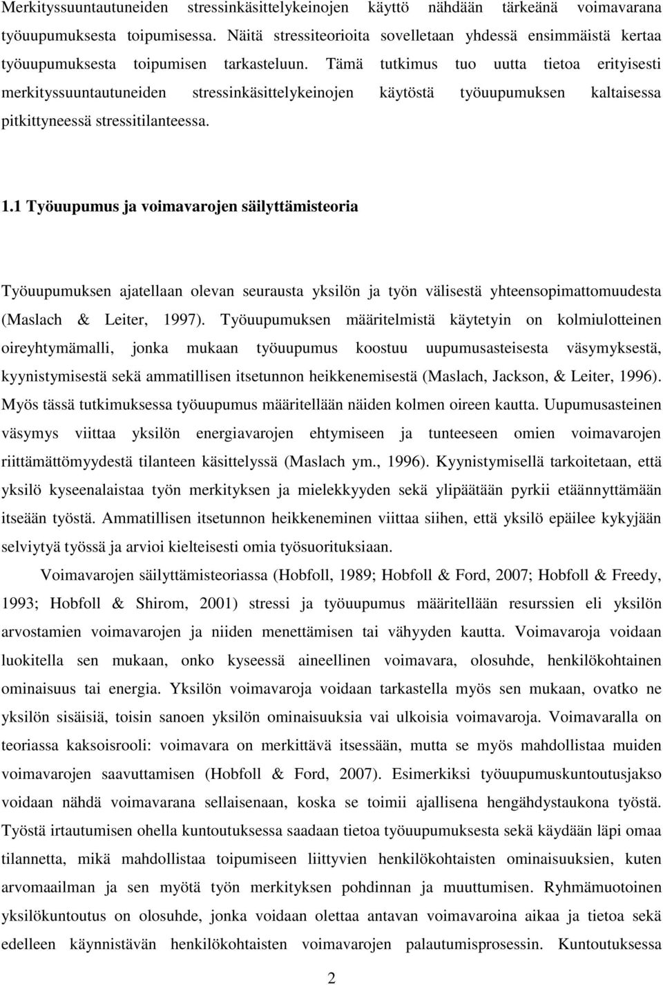 Tämä tutkimus tuo uutta tietoa erityisesti merkityssuuntautuneiden stressinkäsittelykeinojen käytöstä työuupumuksen kaltaisessa pitkittyneessä stressitilanteessa. 1.