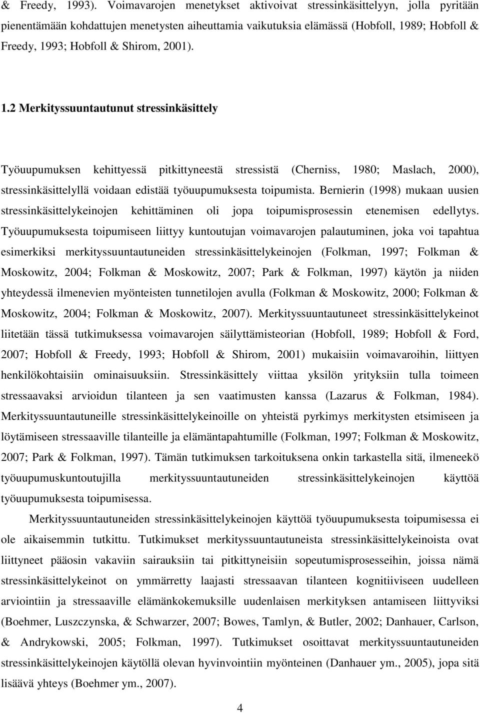 2001). 1.2 Merkityssuuntautunut stressinkäsittely Työuupumuksen kehittyessä pitkittyneestä stressistä (Cherniss, 1980; Maslach, 2000), stressinkäsittelyllä voidaan edistää työuupumuksesta toipumista.