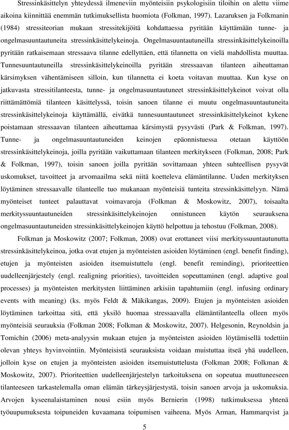 Ongelmasuuntautuneilla stressinkäsittelykeinoilla pyritään ratkaisemaan stressaava tilanne edellyttäen, että tilannetta on vielä mahdollista muuttaa.