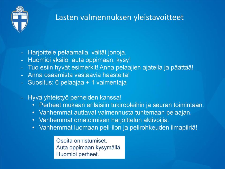 - Suositus: 6 pelaajaa + 1 valmentaja - Hyvä yhteistyö perheiden kanssa! Perheet mukaan erilaisiin tukirooleihin ja seuran toimintaan.